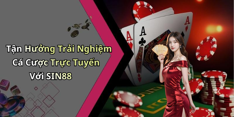 Tận Hưởng Trải Nghiệm Cá Cược Trực Tuyến Với SIN88