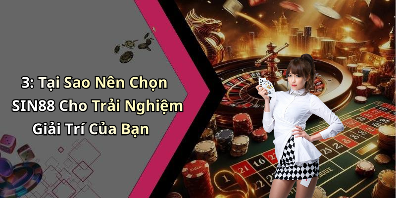3: Tại Sao Nên Chọn SIN88 Cho Trải Nghiệm Giải Trí Của Bạn