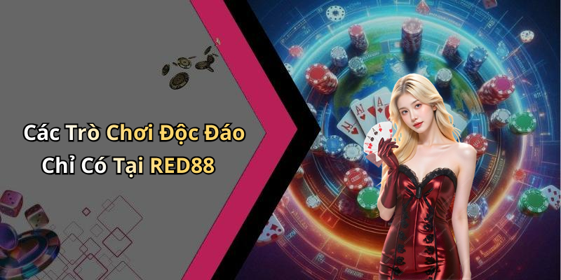 Các Trò Chơi Độc Đáo Chỉ Có Tại RED88