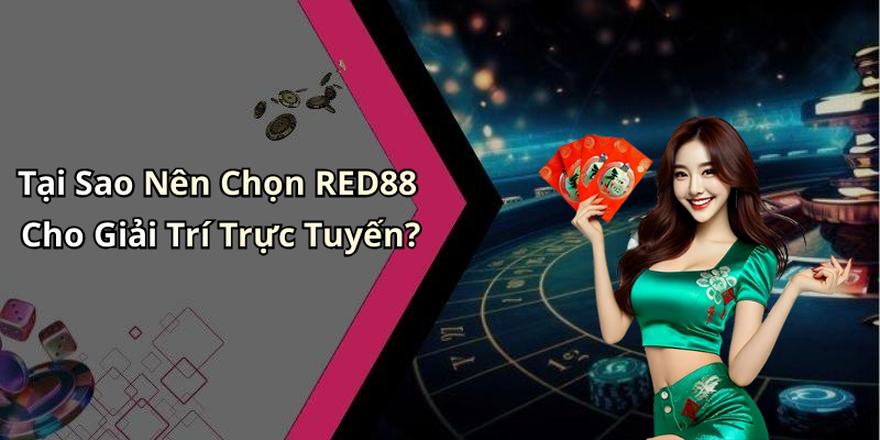 Tại Sao Nên Chọn RED88 Cho Giải Trí Trực Tuyến?