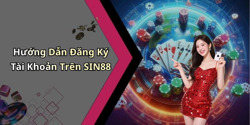 Hướng Dẫn Đăng Ký Tài Khoản Trên SIN88