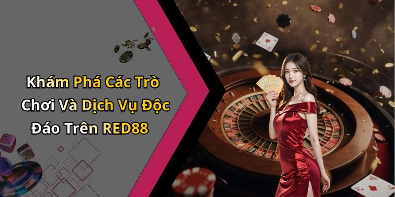 Khám Phá Các Trò Chơi Và Dịch Vụ Độc Đáo Trên RED88