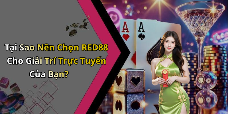 Tại Sao Nên Chọn RED88 Cho Giải Trí Trực Tuyến Của Bạn?