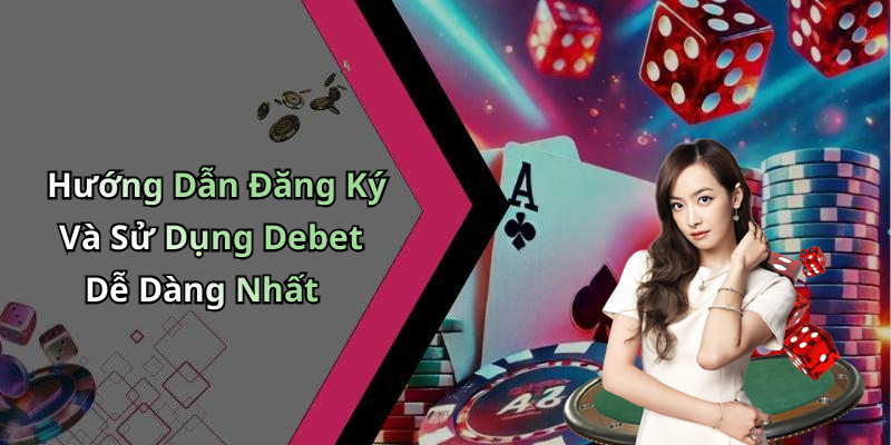 Debet - Khám Phá Thế Giới Giải Trí Trực Tuyến Đầy Hấp Dẫn Hướng Dẫn Đăng Ký Và Sử Dụng Debet Dễ Dàng Nhất