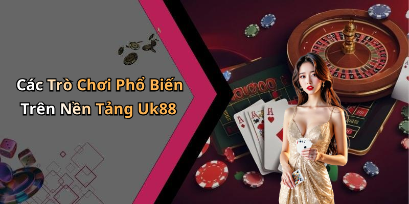 Các Trò Chơi Phổ Biến Trên Nền Tảng Uk88