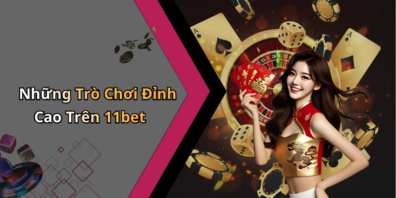 Những Trò Chơi Đỉnh Cao Trên 11bet
