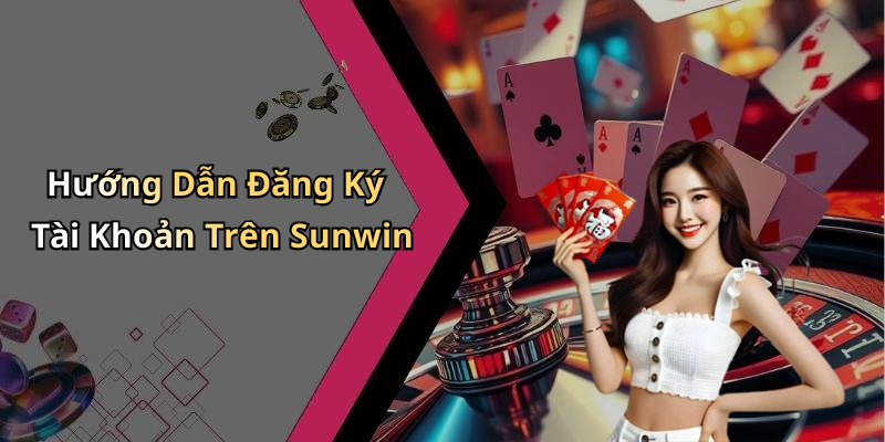 Hướng Dẫn Đăng Ký Tài Khoản Trên Sunwin
