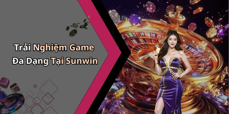 Trải Nghiệm Game Đa Dạng Tại Sunwin