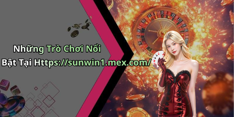 Những Trò Chơi Nổi Bật Tại Https://sunwin1.mex.com/
