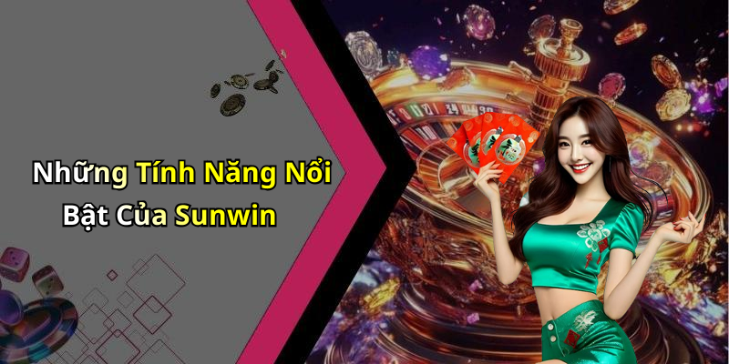 Những Tính Năng Nổi Bật Của Sunwin