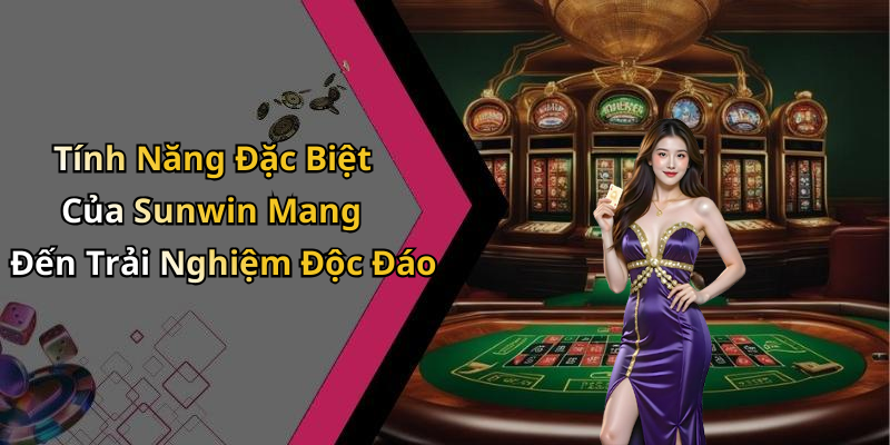 Tính Năng Đặc Biệt Của Sunwin Mang Đến Trải Nghiệm Độc Đáo