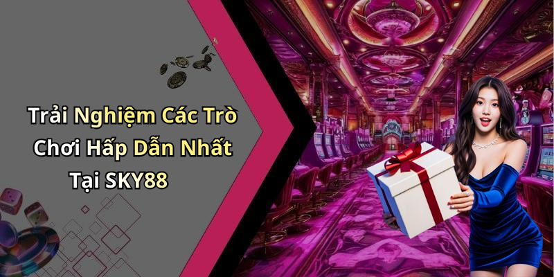 Trải Nghiệm Các Trò Chơi Hấp Dẫn Nhất Tại SKY88