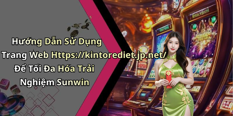 Hướng Dẫn Sử Dụng Trang Web Https://kintorediet.jp.net/ Để Tối Đa Hóa Trải Nghiệm Sunwin