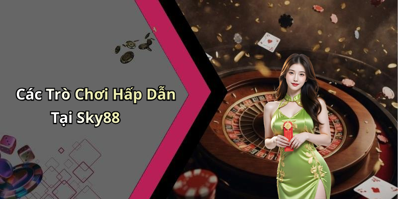 Các Trò Chơi Hấp Dẫn Tại Sky88