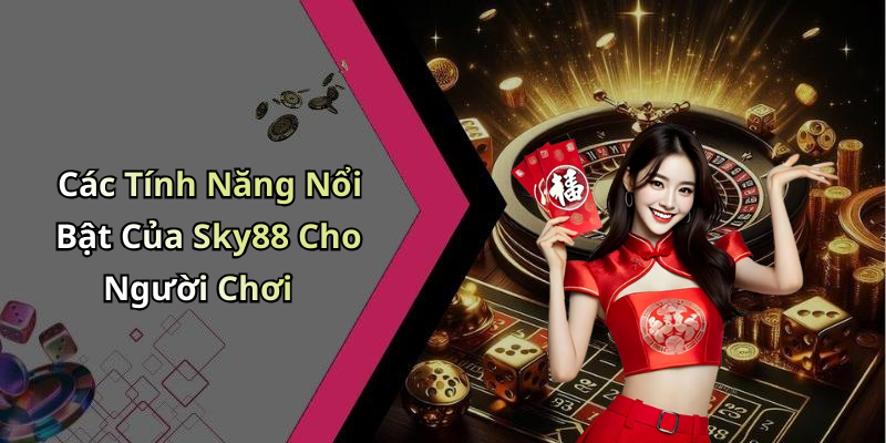 Các Tính Năng Nổi Bật Của Sky88 Cho Người Chơi