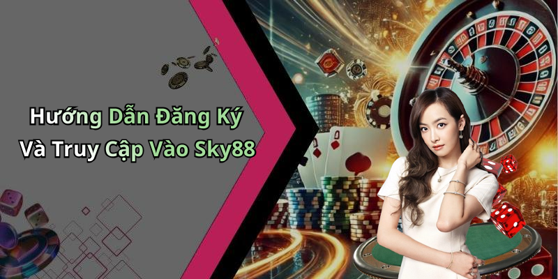 Hướng Dẫn Đăng Ký Và Truy Cập Vào Sky88