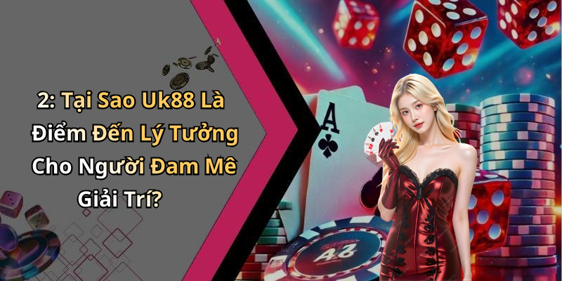 2: Tại Sao Uk88 Là Điểm Đến Lý Tưởng Cho Người Đam Mê Giải Trí?