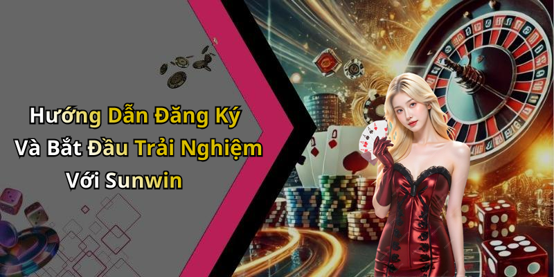 Hướng Dẫn Đăng Ký Và Bắt Đầu Trải Nghiệm Với Sunwin