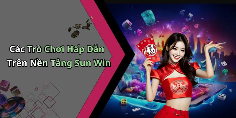Các Trò Chơi Hấp Dẫn Trên Nền Tảng Sun Win
