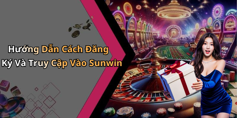 Hướng Dẫn Cách Đăng Ký Và Truy Cập Vào Sunwin