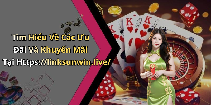 Tìm Hiểu Về Các Ưu Đãi Và Khuyến Mãi Tại Https://linksunwin.live/
