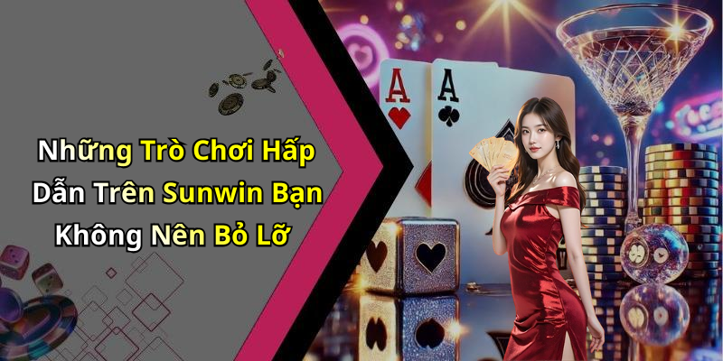 Những Trò Chơi Hấp Dẫn Trên Sunwin Bạn Không Nên Bỏ Lỡ