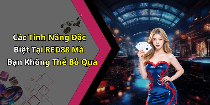 Các Tính Năng Đặc Biệt Tại RED88 Mà Bạn Không Thể Bỏ Qua