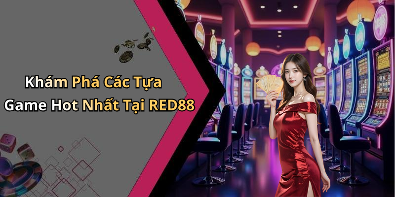 Khám Phá Các Tựa Game Hot Nhất Tại RED88