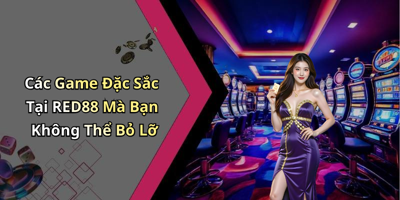 Các Game Đặc Sắc Tại RED88 Mà Bạn Không Thể Bỏ Lỡ