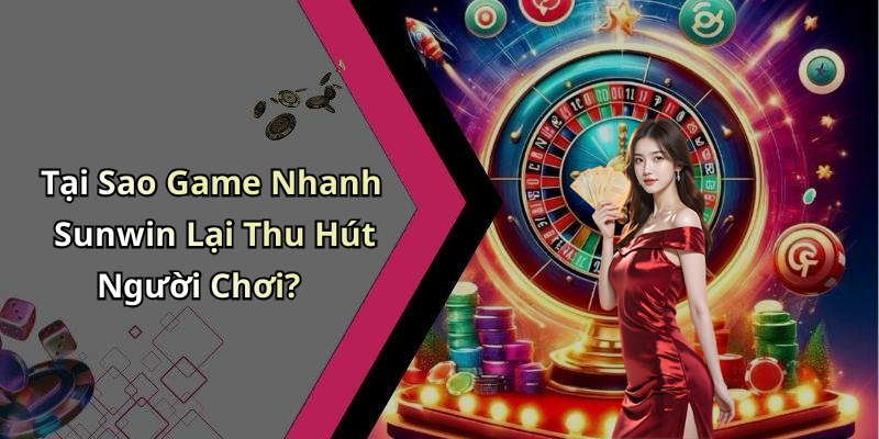 Tại Sao Game Nhanh Sunwin Lại Thu Hút Người Chơi?