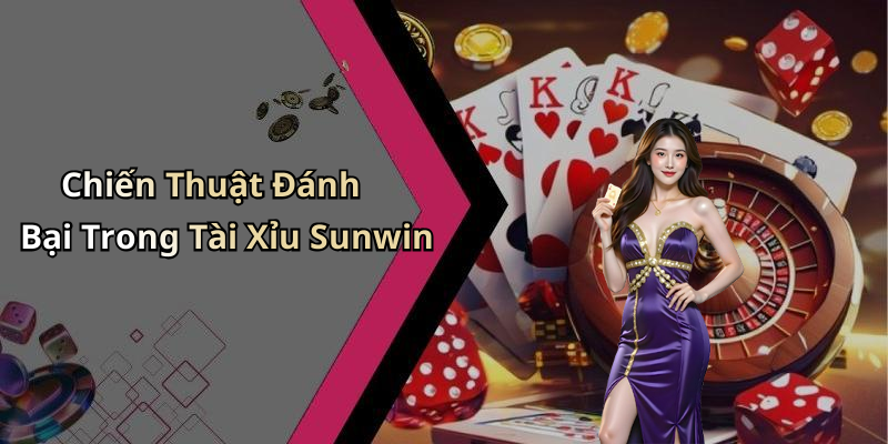 Chiến Thuật Đánh Bại Trong Tài Xỉu Sunwin