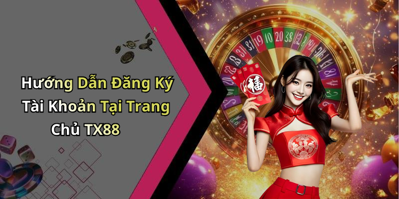 Hướng Dẫn Đăng Ký Tài Khoản Tại Trang Chủ TX88