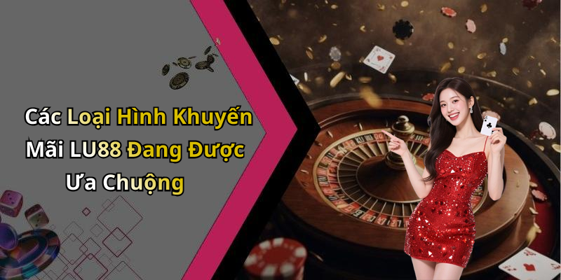 Các Loại Hình Khuyến Mãi LU88 Đang Được Ưa Chuộng