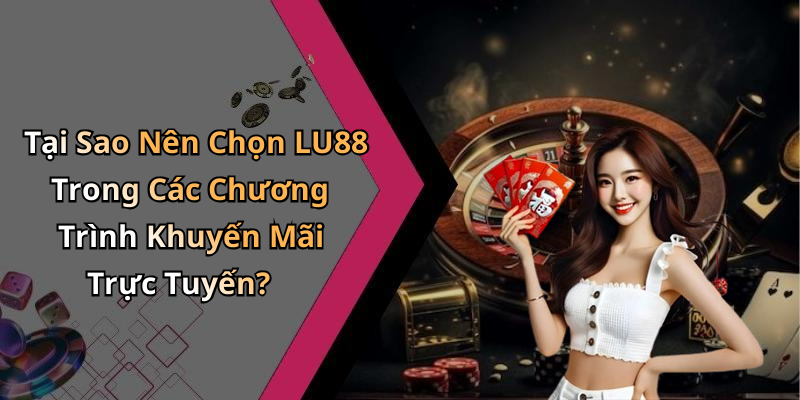 Tại Sao Nên Chọn LU88 Trong Các Chương Trình Khuyến Mãi Trực Tuyến?