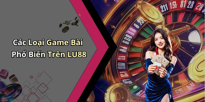 Các Loại Game Bài Phổ Biến Trên LU88