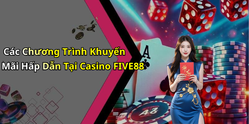 Các Chương Trình Khuyến Mãi Hấp Dẫn Tại Casino FIVE88