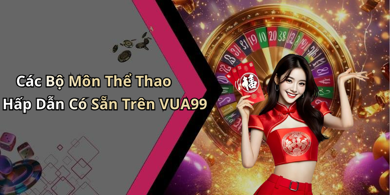 Các Bộ Môn Thể Thao Hấp Dẫn Có Sẵn Trên VUA99