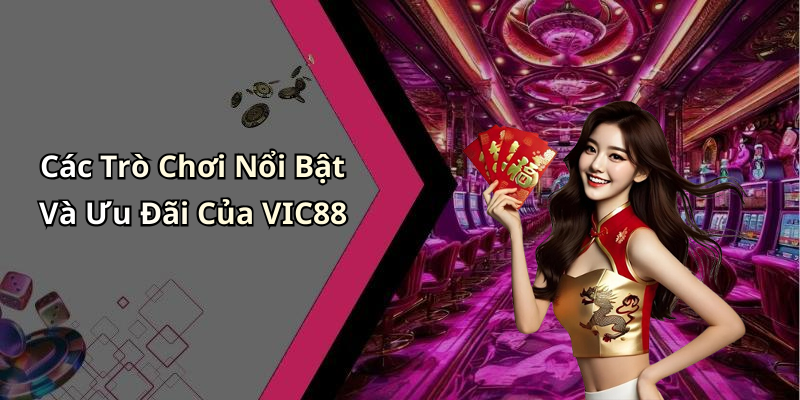 Các Trò Chơi Nổi Bật Và Ưu Đãi Của VIC88