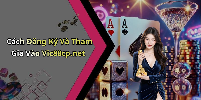 Cách Đăng Ký Và Tham Gia Vào Vic88cp.net