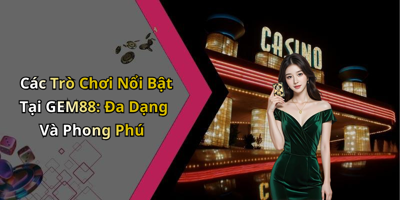 Các Trò Chơi Nổi Bật Tại GEM88: Đa Dạng Và Phong Phú
