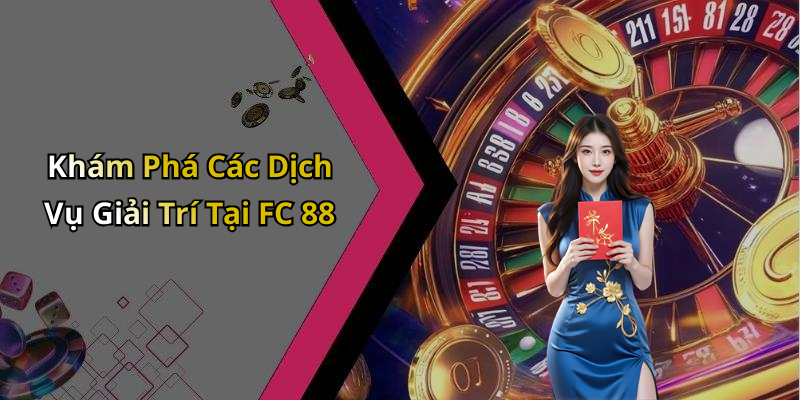 Khám Phá Các Dịch Vụ Giải Trí Tại FC 88