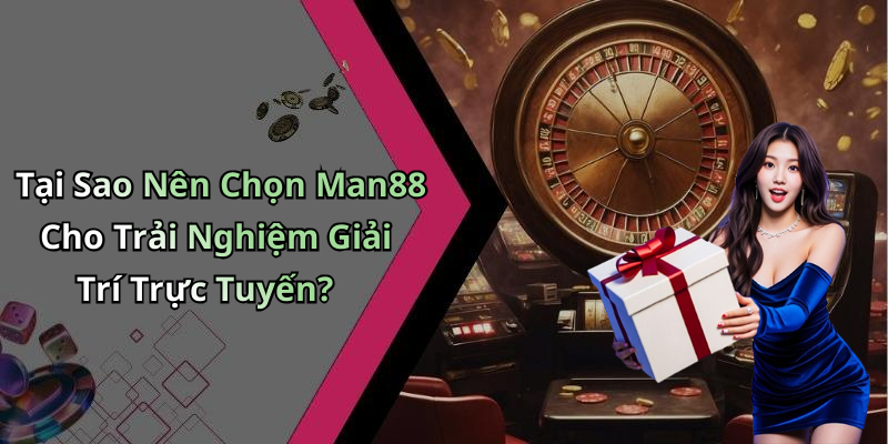 Tại Sao Nên Chọn Man88 Cho Trải Nghiệm Giải Trí Trực Tuyến?