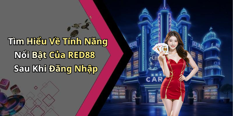 Tìm Hiểu Về Tính Năng Nổi Bật Của RED88 Sau Khi Đăng Nhập