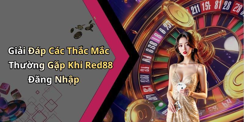 Giải Đáp Các Thắc Mắc Thường Gặp Khi Red88 Đăng Nhập