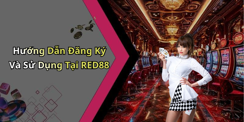 Hướng Dẫn Đăng Ký Và Sử Dụng Tại RED88