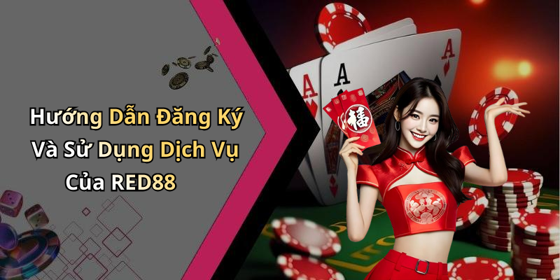 Hướng Dẫn Đăng Ký Và Sử Dụng Dịch Vụ Của RED88