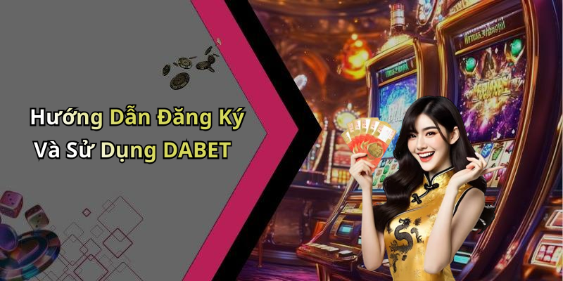 Hướng Dẫn Đăng Ký Và Sử Dụng DABET