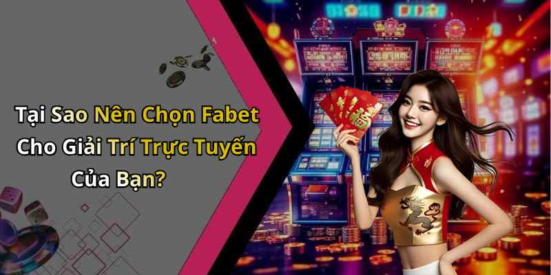 Tại Sao Nên Chọn Fabet Cho Giải Trí Trực Tuyến Của Bạn?