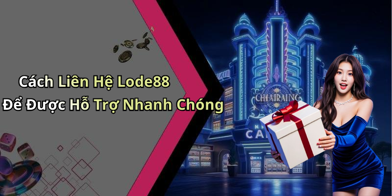 Cách Liên Hệ Lode88 Để Được Hỗ Trợ Nhanh Chóng