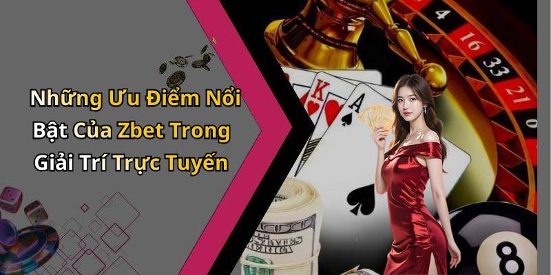 Những Ưu Điểm Nổi Bật Của Zbet Trong Giải Trí Trực Tuyến